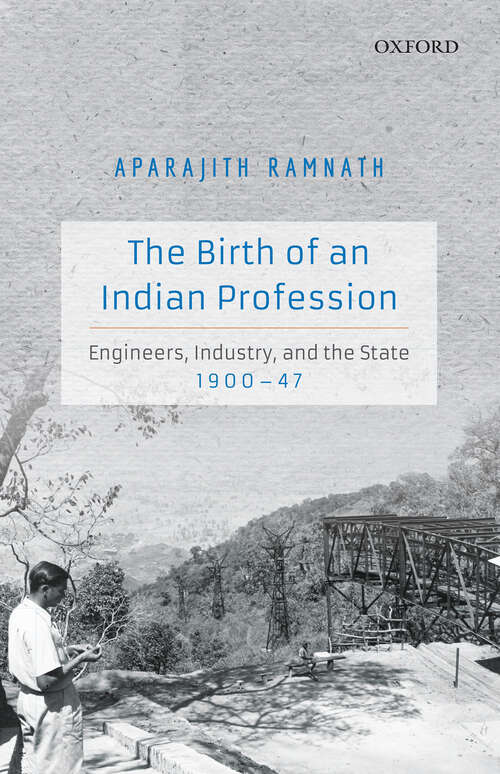 Book cover of The Birth of an Indian Profession: Engineers, Industry, and the State, 1900–47