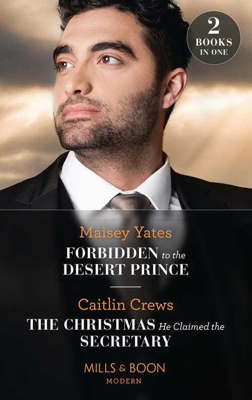Book cover of Forbidden To The Desert Prince / The Christmas He Claimed The Secretary (The Royal Desert Legacy) / The Christmas He Claimed the Secretary (The Outrageous Accardi Brothers) (Mills & Boon Modern): Forbidden To The Desert Prince (the Royal Desert Legacy) / The Christmas He Claimed The Secretary (the Outrageous Accardi Brothers) (ePub edition)
