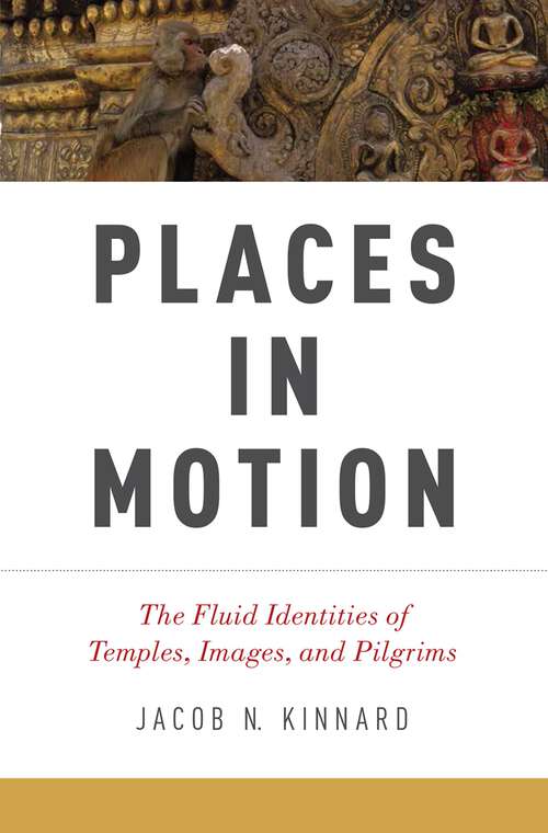 Book cover of Places in Motion: The Fluid Identities of Temples, Images, and Pilgrims