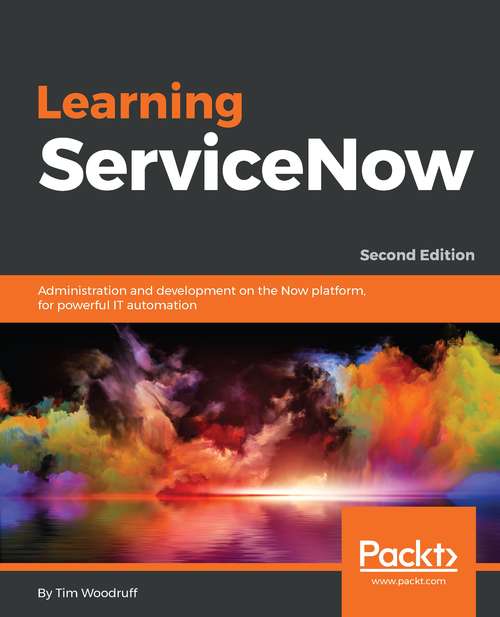 Book cover of Learning ServiceNow: Administration and development on the Now platform, for powerful IT automation