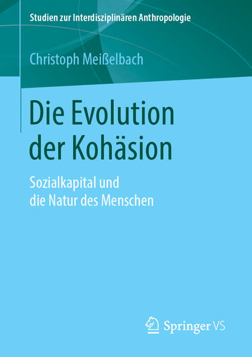 Book cover of Die Evolution der Kohäsion: Sozialkapital und die Natur des Menschen (1. Aufl. 2019) (Studien zur Interdisziplinären Anthropologie)