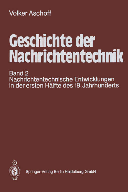 Book cover of Geschichte der Nachrichtentechnik: Band 2: Nachrichtentechnische Entwicklungen in der ersten Hälfte des 19. Jahrhunderts (1987)