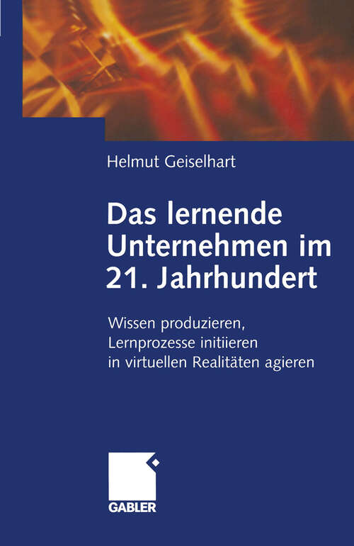 Book cover of Das lernende Unternehmen im 21. Jahrhundert: Wissen produzieren, Lernprozesse initiieren, in virtuellen Realitäten agieren (2001)