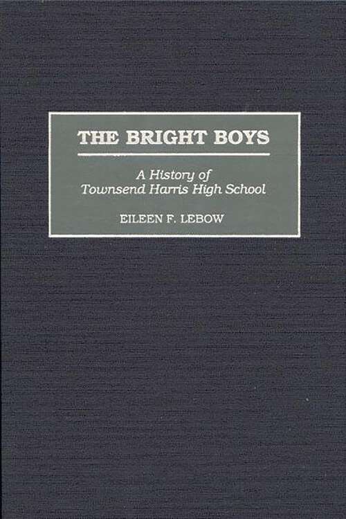 Book cover of The Bright Boys: A History of Townsend Harris High School (Contributions to the Study of Education)