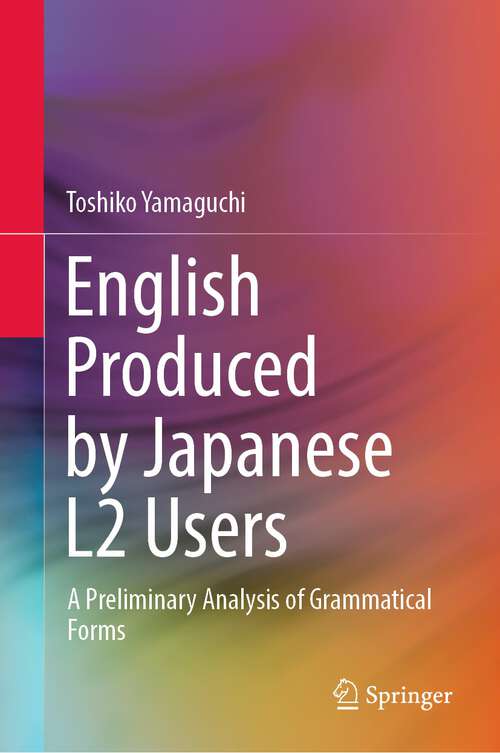 Book cover of English Produced by Japanese L2 Users: A Preliminary Analysis of Grammatical Forms (1st ed. 2022)