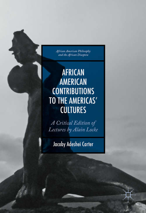 Book cover of African American Contributions to the Americas’ Cultures: A Critical Edition of Lectures by Alain Locke (1st ed. 2016) (African American Philosophy and the African Diaspora)