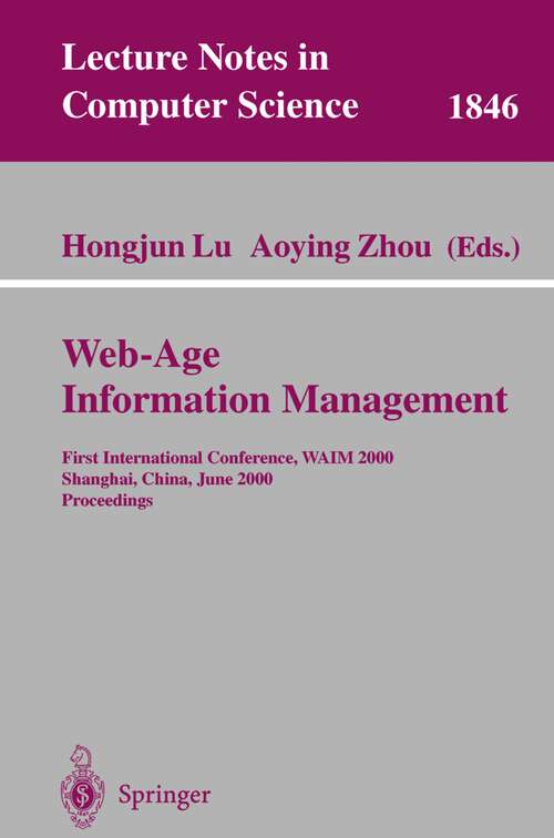 Book cover of Web-Age Information Management: First International Conference, WAIM 2000 Shanghai, China, June 21-23, 2000 Proceedings (2000) (Lecture Notes in Computer Science #1846)