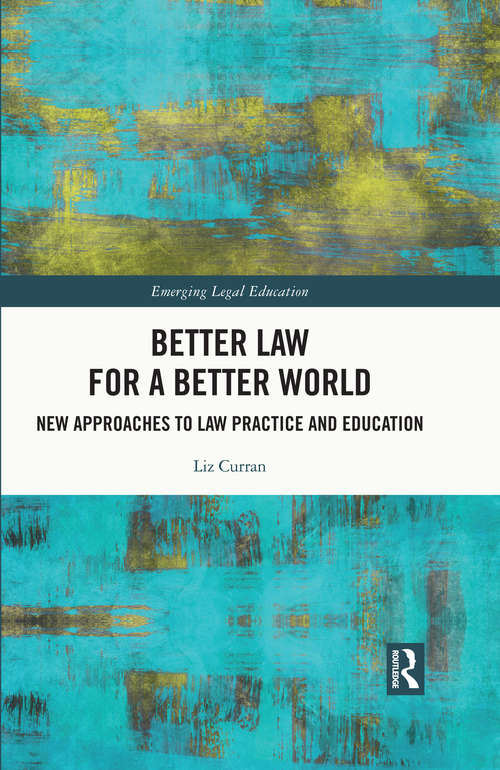 Book cover of Better Law for a Better World: New Approaches to Law Practice and Education (Emerging Legal Education)