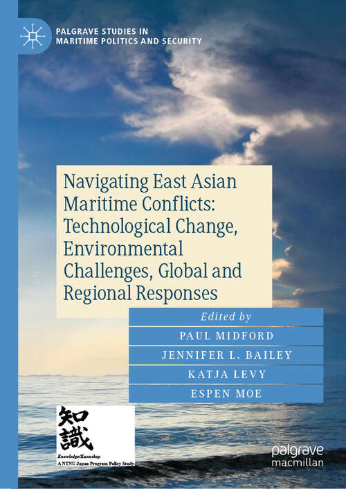 Book cover of Navigating East Asian Maritime Conflicts: Technological Change, Environmental Challenges, Global and Regional Responses (2024) (Palgrave Studies in Maritime Politics and Security)