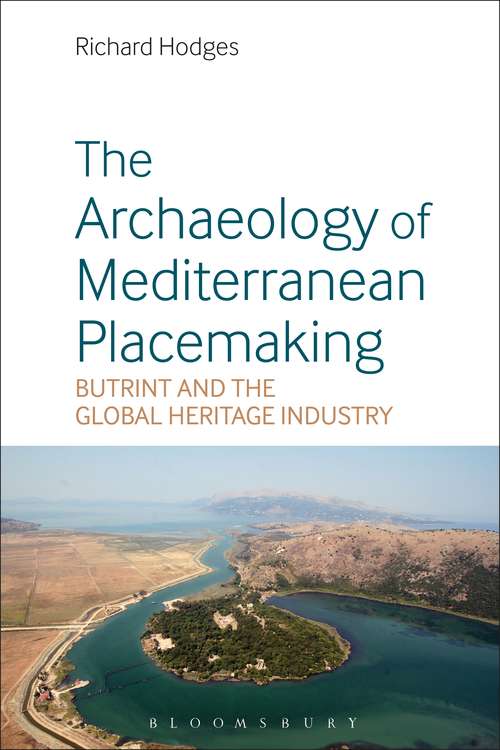 Book cover of The Archaeology of Mediterranean Placemaking: Butrint and the Global Heritage Industry