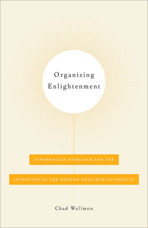 Book cover of Organizing Enlightenment: Information Overload and the Invention of the Modern Research University