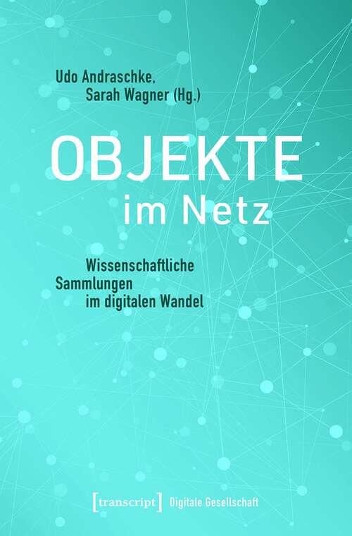 Book cover of Objekte im Netz: Wissenschaftliche Sammlungen im digitalen Wandel (Digitale Gesellschaft #33)