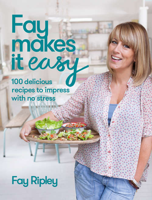Book cover of Fay Makes it Easy: 100 Delicious Recipes To Impress With No Stress (ePub edition)