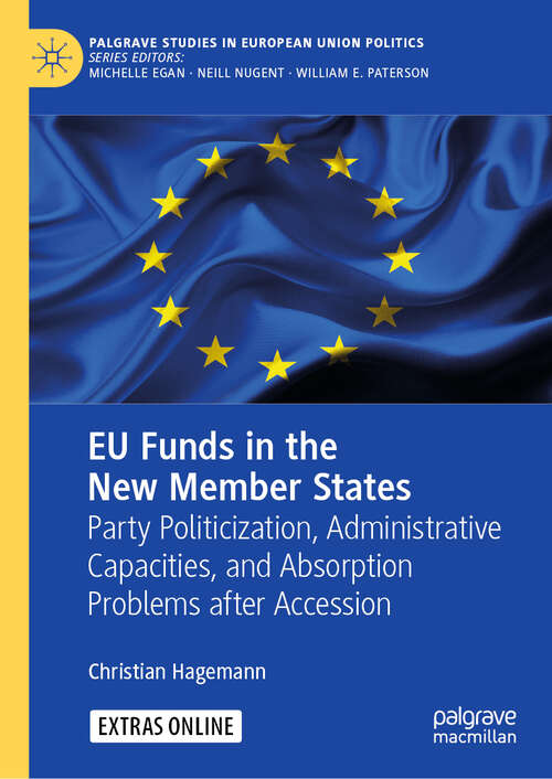 Book cover of EU Funds in the New Member States: Party Politicization, Administrative Capacities, and Absorption Problems after Accession (1st ed. 2019) (Palgrave Studies in European Union Politics)