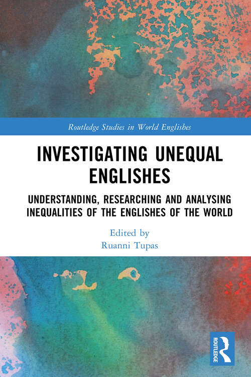 Book cover of Investigating Unequal Englishes: Understanding, Researching and Analysing Inequalities of the Englishes of the World (Routledge Studies in World Englishes)