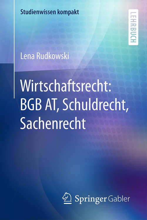 Book cover of Wirtschaftsrecht: BGB AT, Schuldrecht, Sachenrecht (1. Aufl. 2016) (Studienwissen kompakt)