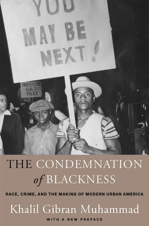 Book cover of The Condemnation of Blackness: Race, Crime, and the Making of Modern Urban America, With a New Preface (2)