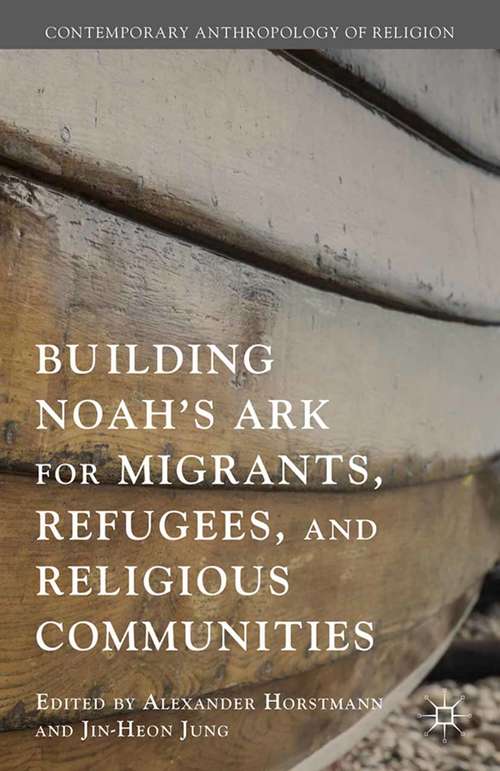 Book cover of Building Noah’s Ark for Migrants, Refugees, and Religious Communities (2015) (Contemporary Anthropology of Religion)