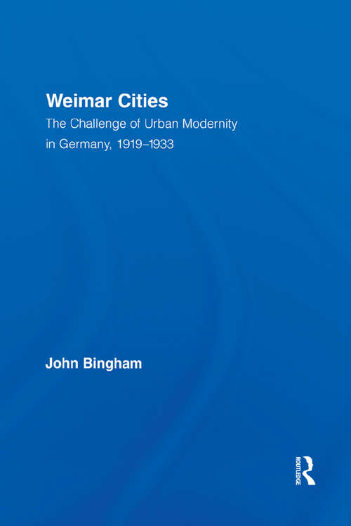 Book cover of Weimar Cities: The Challenge of Urban Modernity in Germany, 1919–1933 (Routledge Studies in Modern European History)