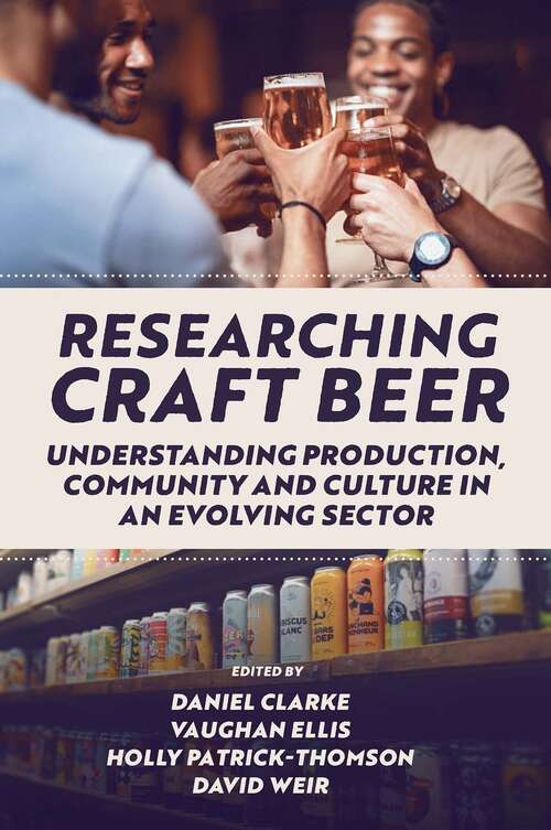 Book cover of Researching Craft Beer: Understanding Production, Community and Culture in an Evolving Sector
