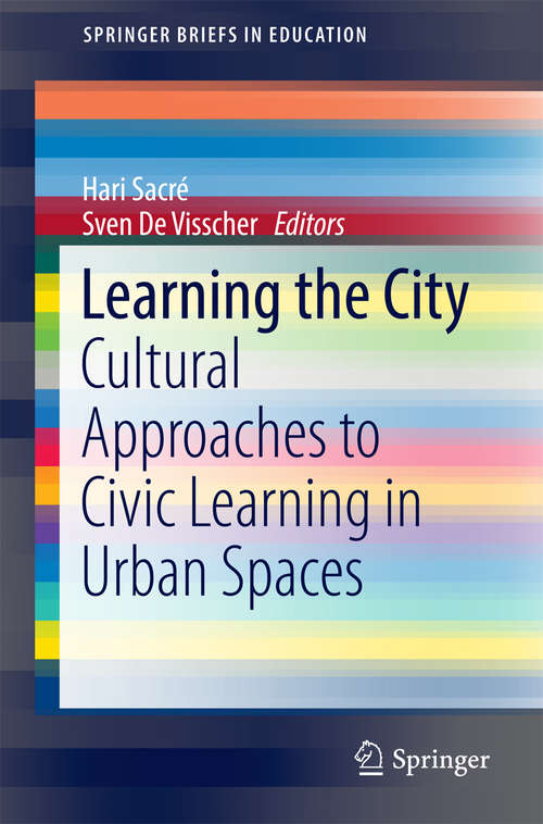 Book cover of Learning the City: Cultural Approaches to Civic Learning in Urban Spaces (SpringerBriefs in Education)