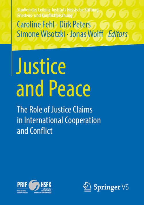 Book cover of Justice and Peace: The Role of Justice Claims in International Cooperation and Conflict (1st ed. 2019) (Studien des Leibniz-Instituts Hessische Stiftung Friedens- und Konfliktforschung)
