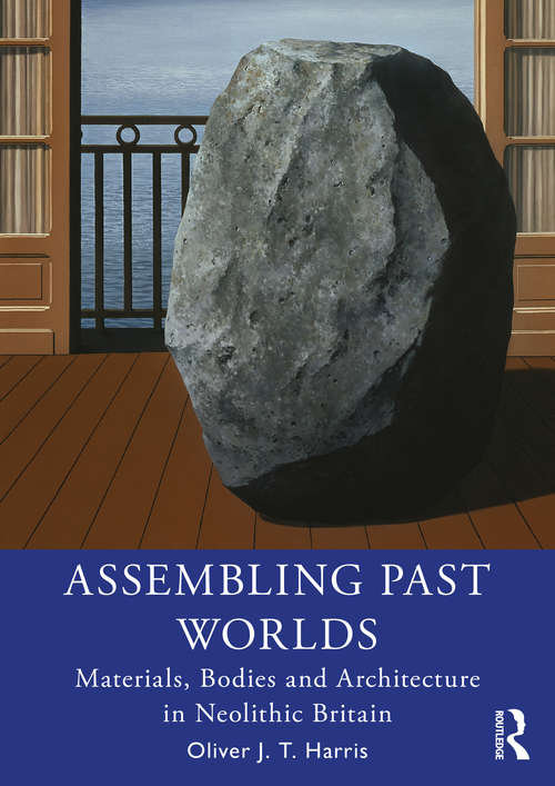 Book cover of Assembling Past Worlds: Materials, Bodies and Architecture in Neolithic Britain