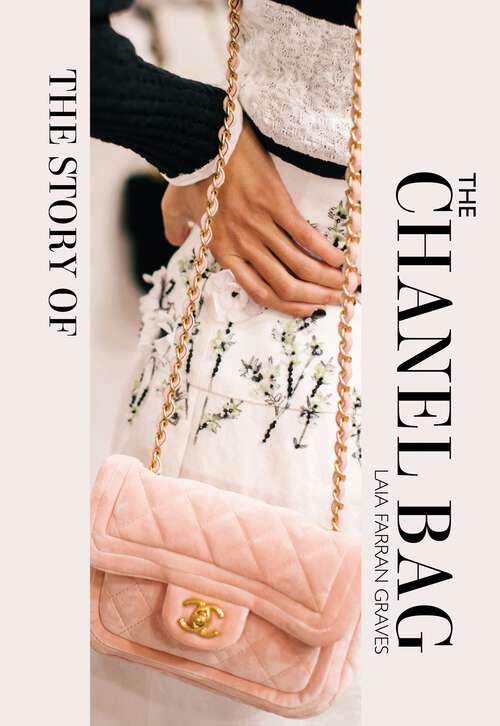 Book cover of The Story of the Chanel Bag: Timeless. Elegant. Iconic.