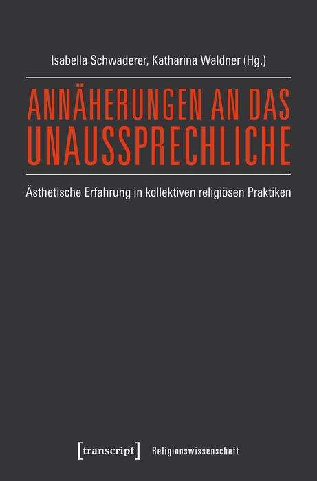 Book cover of Annäherungen an das Unaussprechliche: Ästhetische Erfahrung in kollektiven religiösen Praktiken (Religionswissenschaft #14)