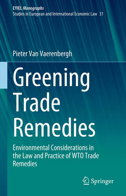 Book cover of Greening Trade Remedies: Environmental Considerations in the Law and Practice of WTO Trade Remedies (1st ed. 2023) (European Yearbook of International Economic Law #31)