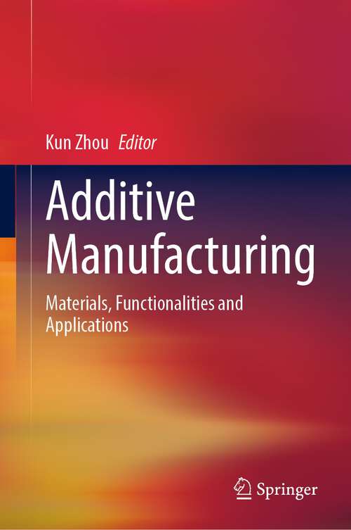 Book cover of Additive Manufacturing: Materials, Functionalities and Applications (1st ed. 2023)