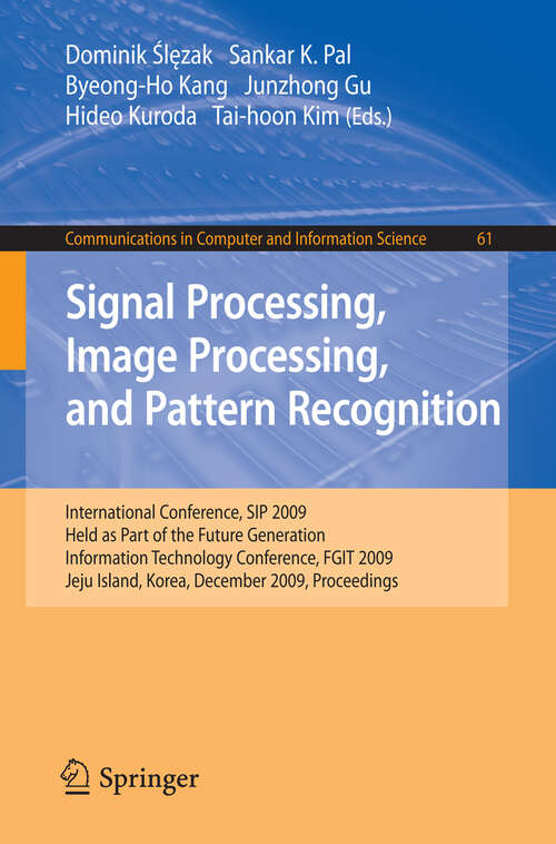 Book cover of Signal Processing, Image Processing and Pattern Recognition,: International Conference, SIP 2009, Held as Part of the Future Generation Information Technology Conference, FGIT 2009, Jeju Island, Korea, December 10-12, 2009. Proceedings (2010) (Communications in Computer and Information Science #61)