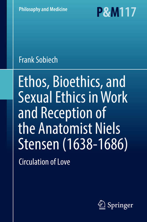 Book cover of Ethos, Bioethics, and Sexual Ethics in Work and Reception of the Anatomist Niels Stensen: Circulation of Love (1st ed. 2016) (Philosophy and Medicine #117)