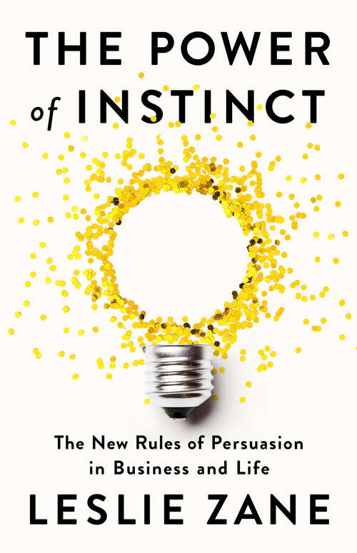 Book cover of The Power of Instinct: The New Rules of Persuasion in Business and Life