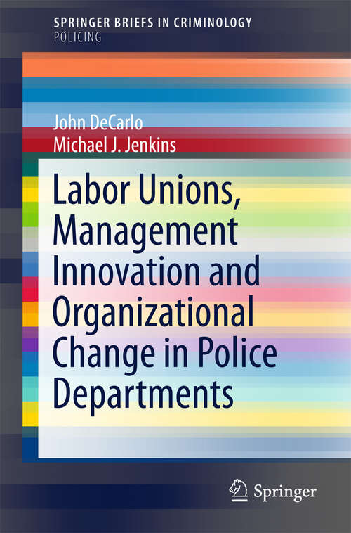 Book cover of Labor Unions, Management Innovation and Organizational Change in Police Departments (1st ed. 2015) (SpringerBriefs in Criminology)