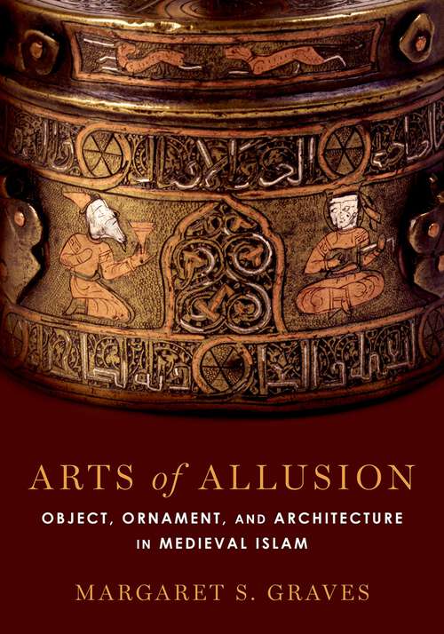 Book cover of Arts of Allusion: Object, Ornament, and Architecture in Medieval Islam