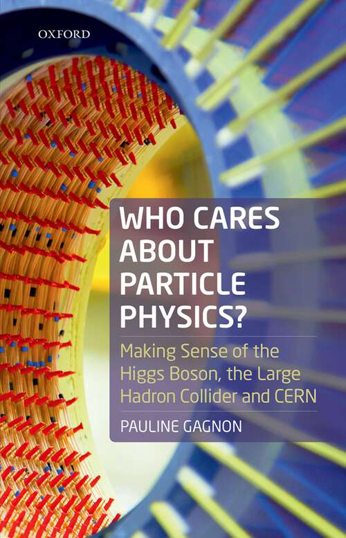 Book cover of Who Cares about Particle Physics?: Making Sense of the Higgs Boson, the Large Hadron Collider and CERN