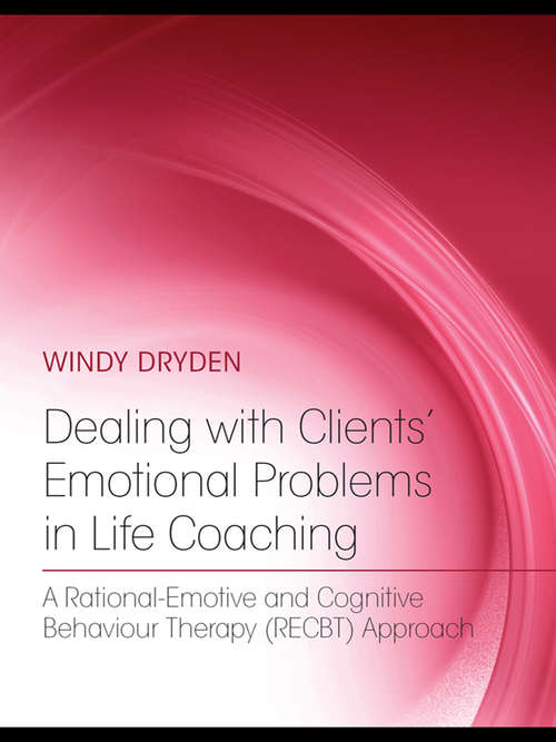 Book cover of Dealing with Clients' Emotional Problems in Life Coaching: A Rational-Emotive and Cognitive Behaviour Therapy (RECBT) Approach