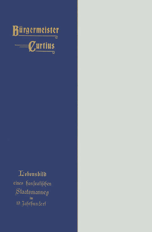 Book cover of Bürgermeister Curtius: Lebensbild eines hanseatischen Staatsmannes im neunzehnten Jahrhundert (1902)