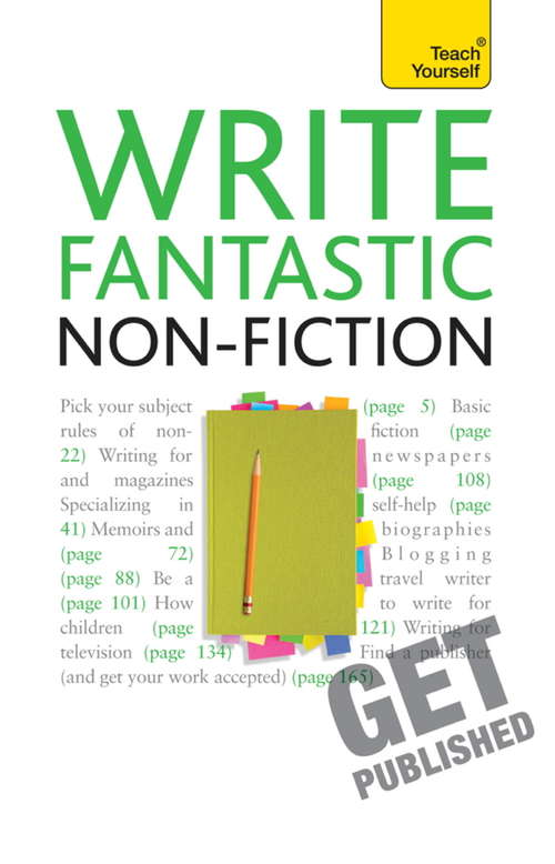 Book cover of Write Fantastic Non-fiction - and Get it Published: Master the art of journalism, memoir, blogging and writing non-fiction (Teach Yourself)
