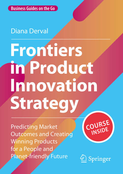 Book cover of Frontiers in Product Innovation Strategy: Predicting Market Outcomes and Creating Winning Products for a People and Planet-friendly Future (2023) (Business Guides on the Go)