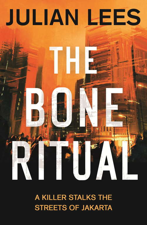 Book cover of The Bone Ritual: a gripping thriller set in the teeming streets of contemporary Jakarta (The Bone Ritual)