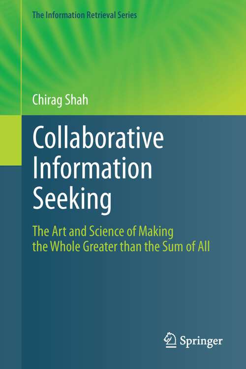 Book cover of Collaborative Information Seeking: The Art and Science of Making the Whole Greater than the Sum of All (2012) (The Information Retrieval Series #34)