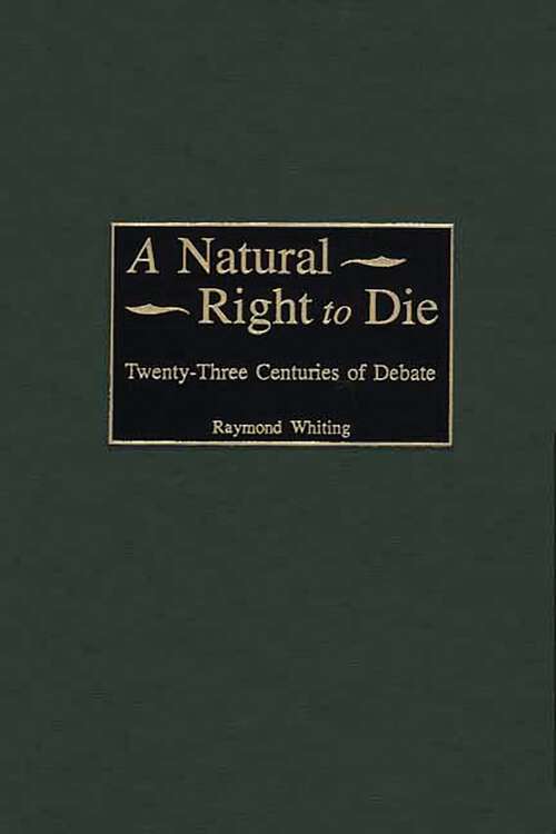 Book cover of A Natural Right to Die: Twenty-Three Centuries of Debate (Contributions in Legal Studies)