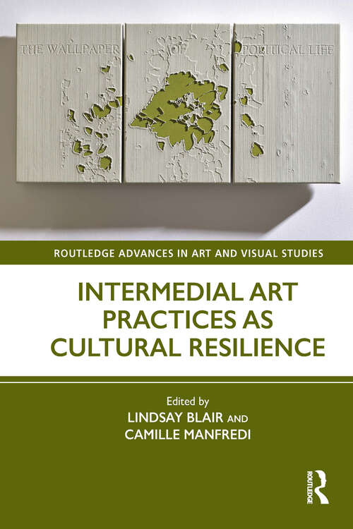 Book cover of Intermedial Art Practices as Cultural Resilience (Routledge Advances in Art and Visual Studies)