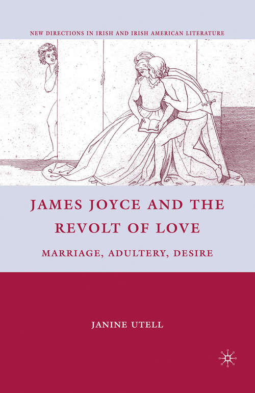 Book cover of James Joyce and the Revolt of Love: Marriage, Adultery, Desire (2010) (New Directions in Irish and Irish American Literature)