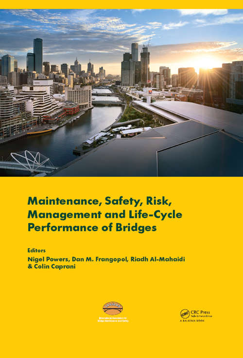 Book cover of Maintenance, Safety, Risk, Management and Life-Cycle Performance of Bridges: Proceedings of the Ninth International Conference on Bridge Maintenance, Safety and Management (IABMAS 2018), 9-13 July 2018, Melbourne, Australia (Bridge Maintenance, Safety and Management)