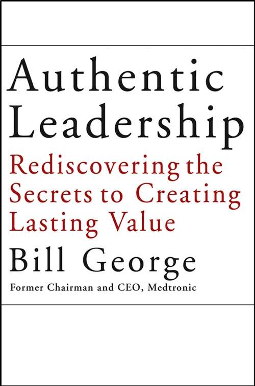 Book cover of Authentic Leadership: Rediscovering the Secrets to Creating Lasting Value