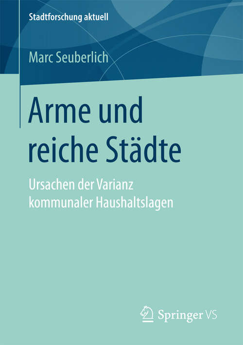 Book cover of Arme und reiche Städte: Ursachen der Varianz kommunaler Haushaltslagen (Stadtforschung aktuell)