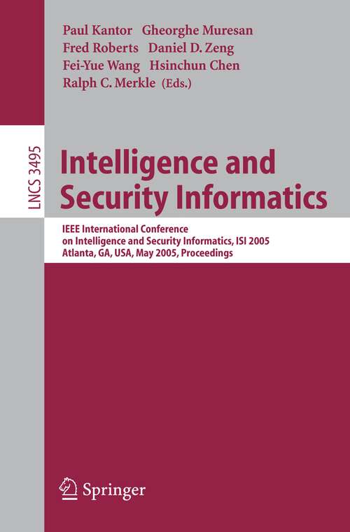 Book cover of Intelligence and Security Informatics: IEEE International Conference on Intelligence and Security Informatics, ISI 2005, Atlanta, GA, USA, May 19-20, 2005, Proceedings (2005) (Lecture Notes in Computer Science #3495)